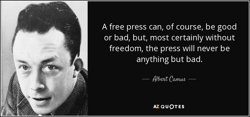 A free press can, of course, be good or bad, but, most certainly without freedom, the press will never be anything but bad. - Albert Camus