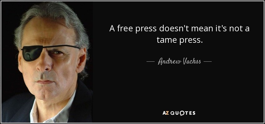 A free press doesn't mean it's not a tame press. - Andrew Vachss