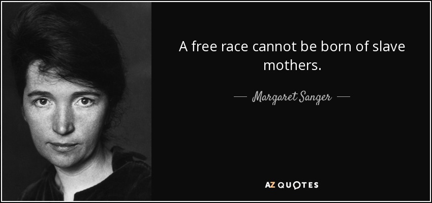 A free race cannot be born of slave mothers. - Margaret Sanger