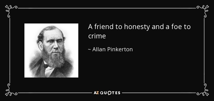 A friend to honesty and a foe to crime - Allan Pinkerton