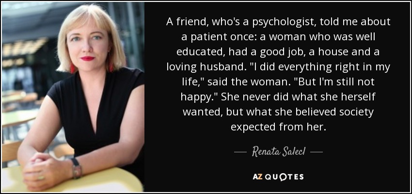 A friend, who's a psychologist, told me about a patient once: a woman who was well educated, had a good job, a house and a loving husband. 