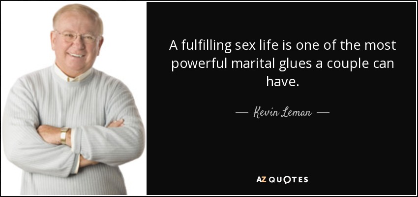 A fulfilling sex life is one of the most powerful marital glues a couple can have. - Kevin Leman