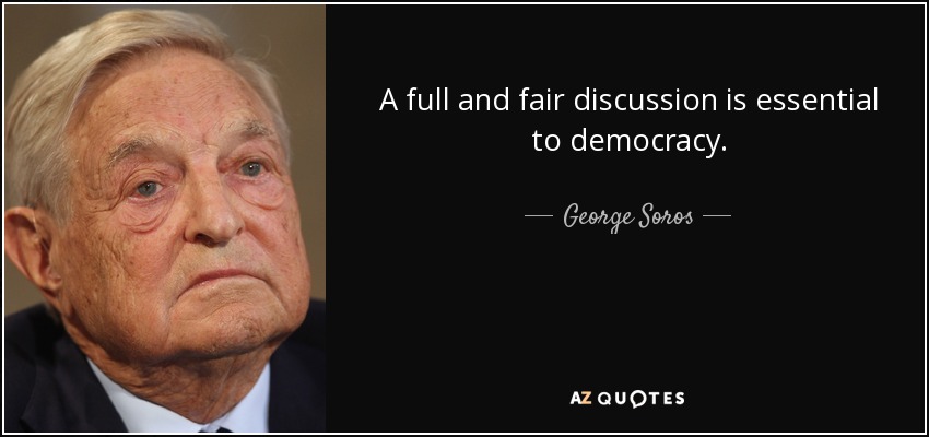 A full and fair discussion is essential to democracy. - George Soros