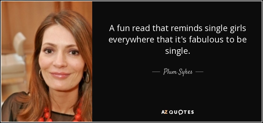 A fun read that reminds single girls everywhere that it's fabulous to be single. - Plum Sykes