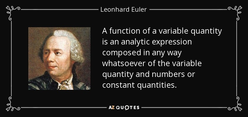 A function of a variable quantity is an analytic expression composed in any way whatsoever of the variable quantity and numbers or constant quantities. - Leonhard Euler