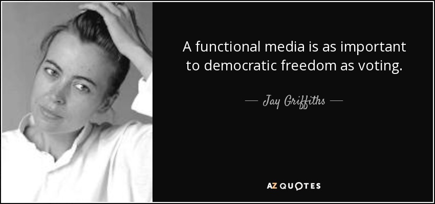 A functional media is as important to democratic freedom as voting. - Jay Griffiths