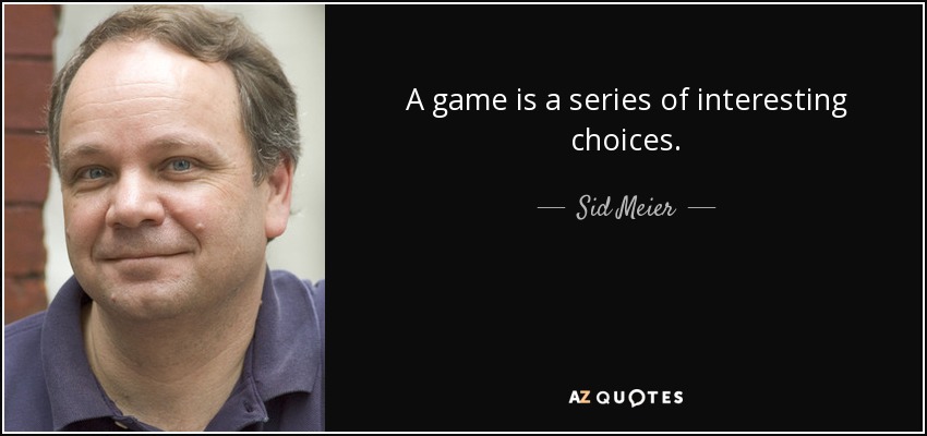 A game is a series of interesting choices. - Sid Meier
