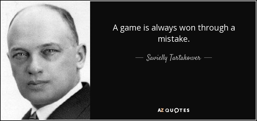 A game is always won through a mistake. - Savielly Tartakower