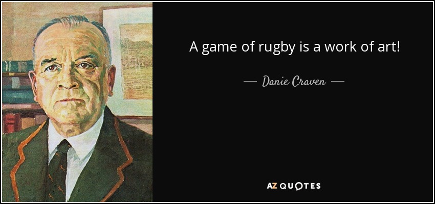 A game of rugby is a work of art! - Danie Craven