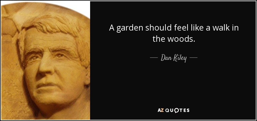 A garden should feel like a walk in the woods. - Dan Kiley