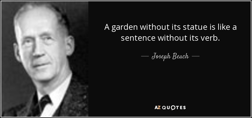 A garden without its statue is like a sentence without its verb. - Joseph Beach