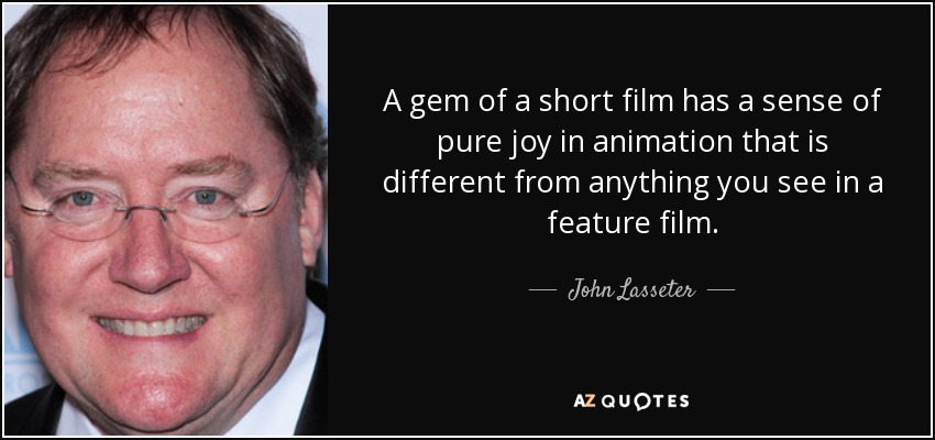 A gem of a short film has a sense of pure joy in animation that is different from anything you see in a feature film. - John Lasseter