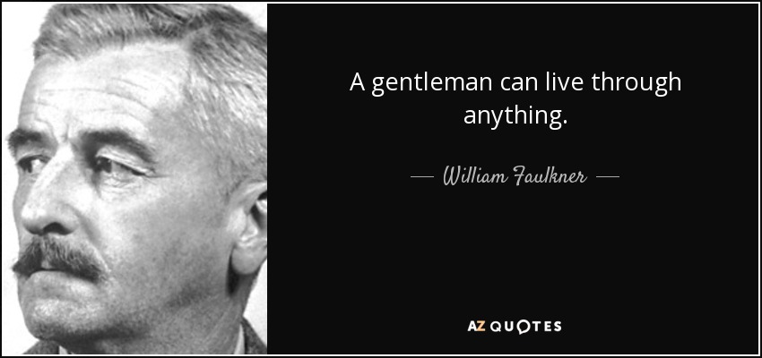 A gentleman can live through anything. - William Faulkner