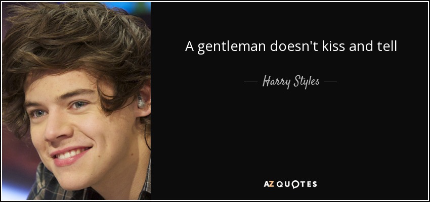 A gentleman doesn't kiss and tell - Harry Styles