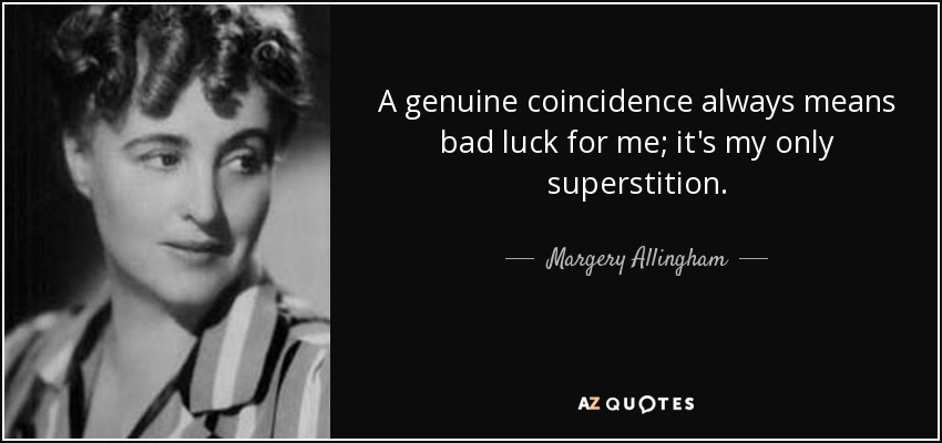 Margery Allingham quote: A genuine coincidence always means bad luck ...