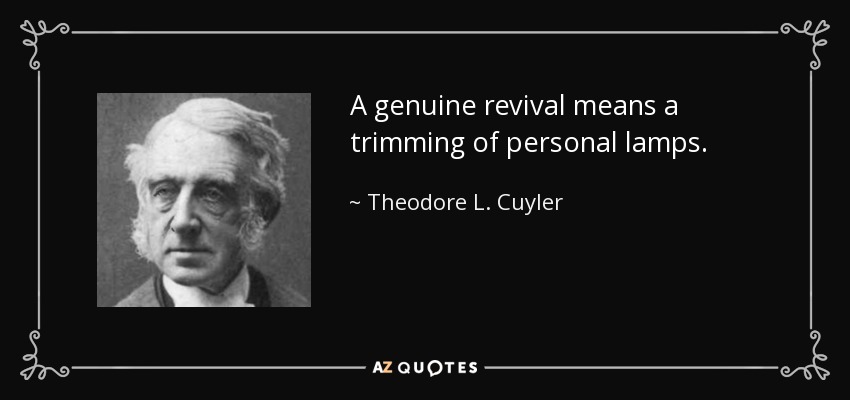 A genuine revival means a trimming of personal lamps. - Theodore L. Cuyler