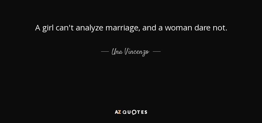 A girl can't analyze marriage, and a woman dare not. - Una Vincenzo, Lady Troubridge