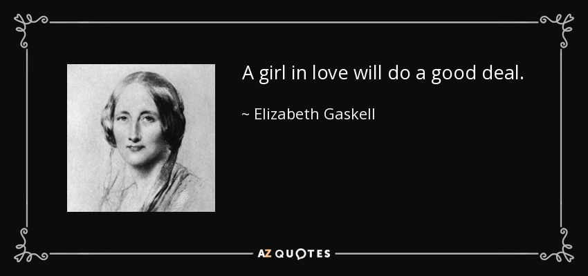 A girl in love will do a good deal. - Elizabeth Gaskell