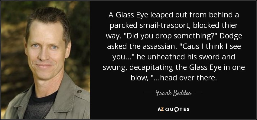 A Glass Eye leaped out from behind a parcked smail-trasport, blocked thier way. 