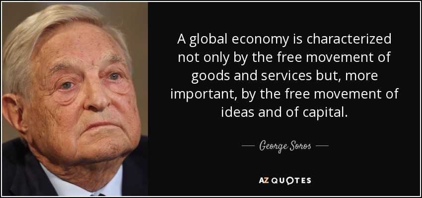 A global economy is characterized not only by the free movement of goods and services but, more important, by the free movement of ideas and of capital. - George Soros