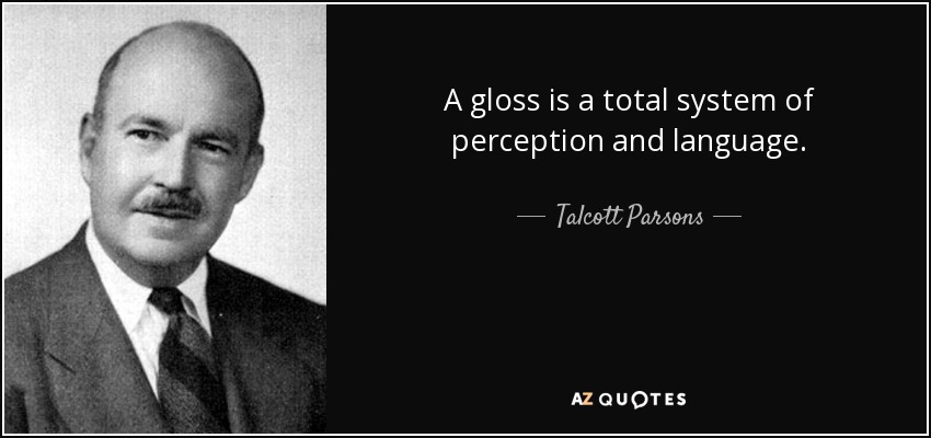 A gloss is a total system of perception and language. - Talcott Parsons