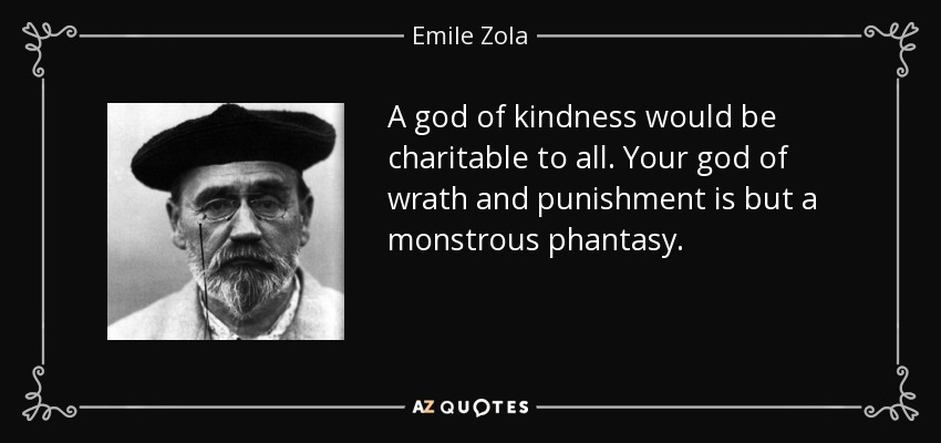 A god of kindness would be charitable to all. Your god of wrath and punishment is but a monstrous phantasy. - Emile Zola