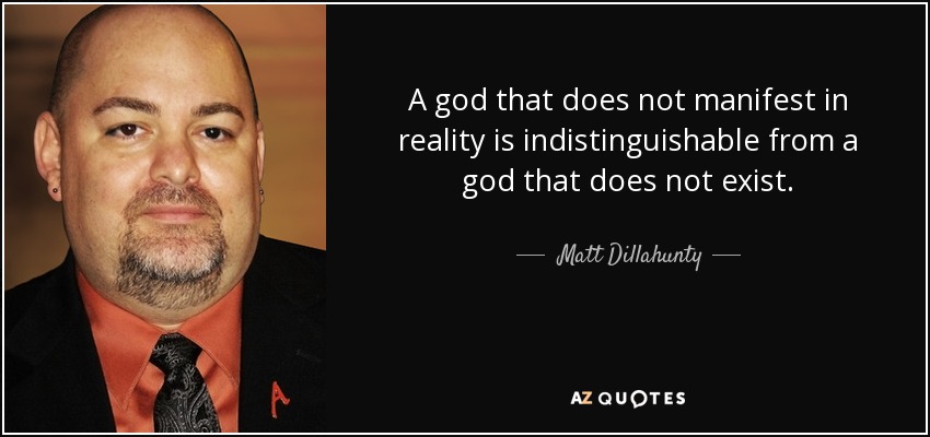 A god that does not manifest in reality is indistinguishable from a god that does not exist. - Matt Dillahunty