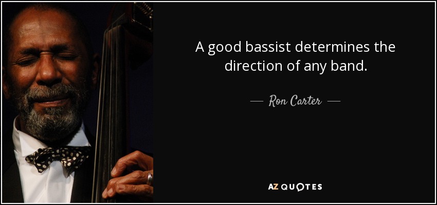A good bassist determines the direction of any band. - Ron Carter