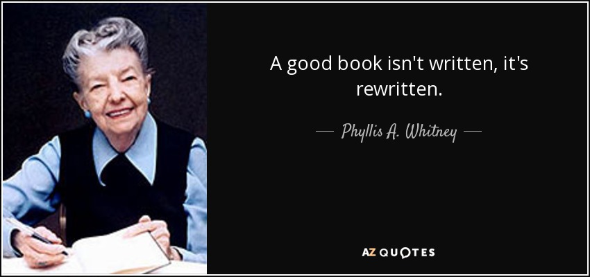 A good book isn't written, it's rewritten. - Phyllis A. Whitney