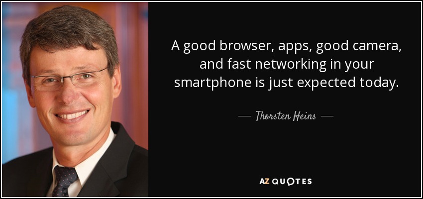 A good browser, apps, good camera, and fast networking in your smartphone is just expected today. - Thorsten Heins