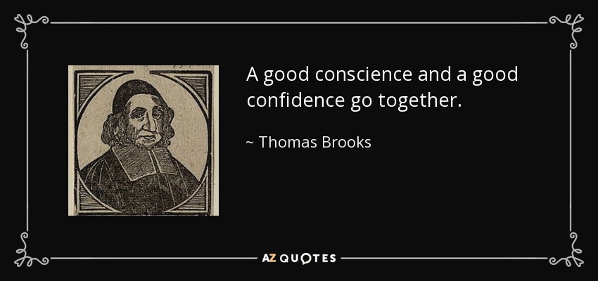 A good conscience and a good confidence go together. - Thomas Brooks