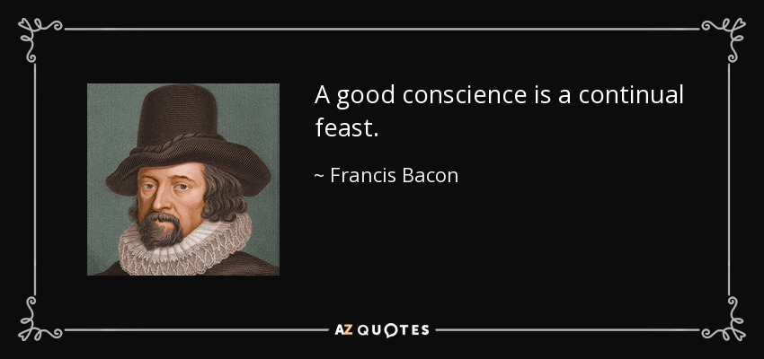 A good conscience is a continual feast. - Francis Bacon
