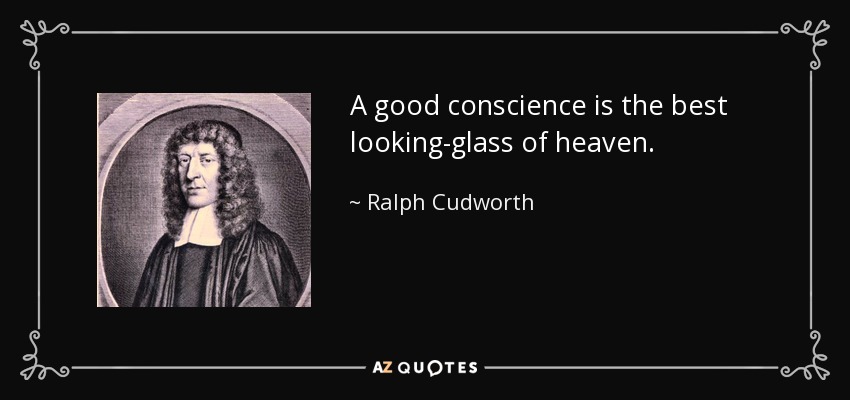 A good conscience is the best looking-glass of heaven. - Ralph Cudworth
