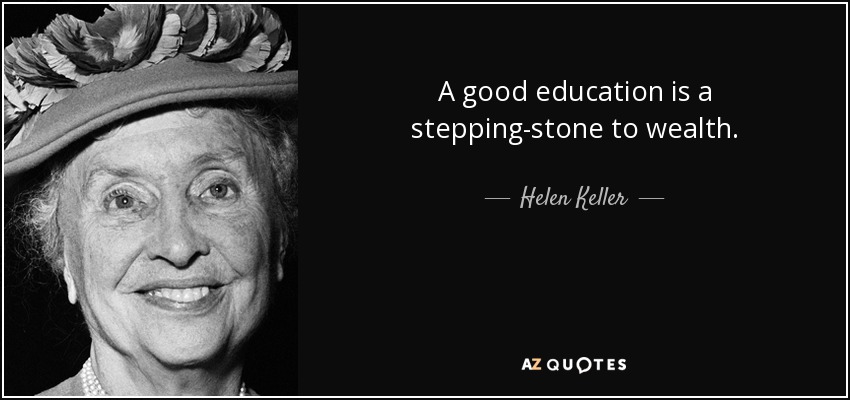 A good education is a stepping-stone to wealth. - Helen Keller
