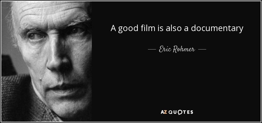 A good film is also a documentary - Eric Rohmer