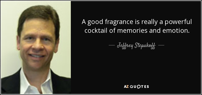 A good fragrance is really a powerful cocktail of memories and emotion. - Jeffrey Stepakoff
