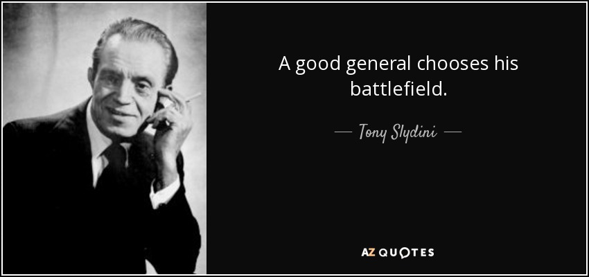 A good general chooses his battlefield. - Tony Slydini