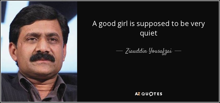 A good girl is supposed to be very quiet - Ziauddin Yousafzai