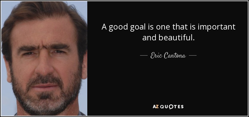 A good goal is one that is important and beautiful. - Eric Cantona