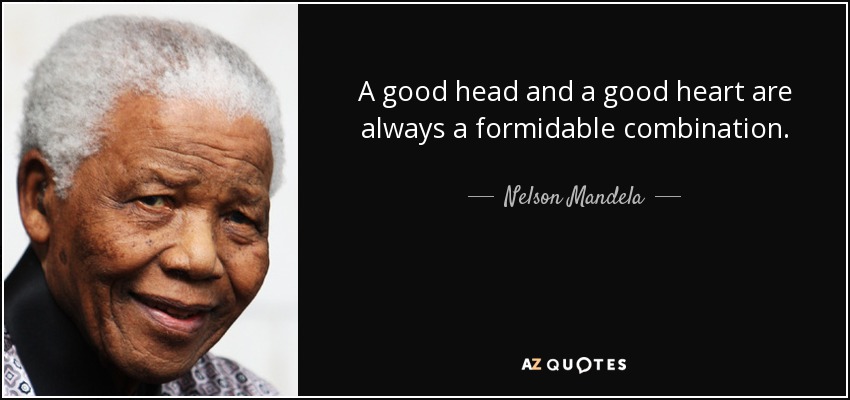 A good head and a good heart are always a formidable combination. - Nelson Mandela