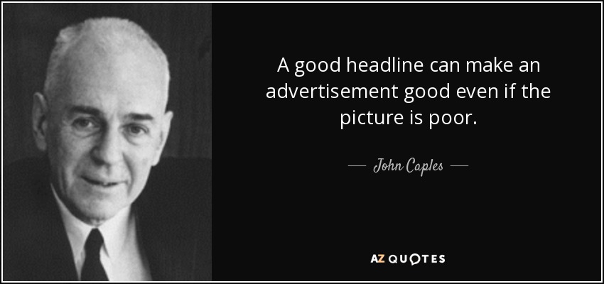 A good headline can make an advertisement good even if the picture is poor. - John Caples