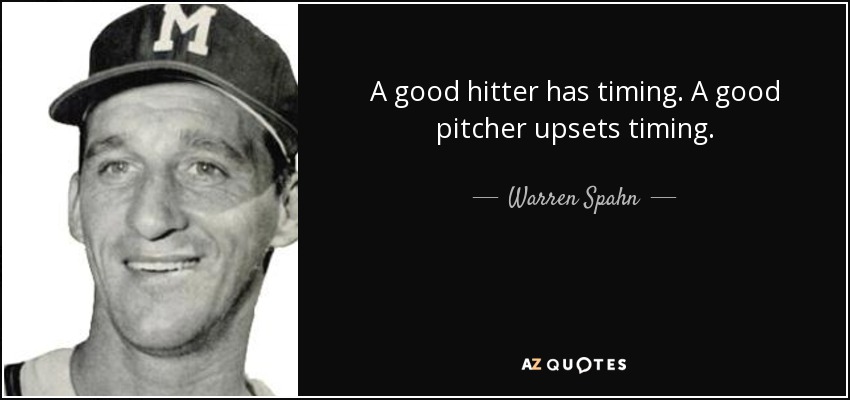 A good hitter has timing. A good pitcher upsets timing. - Warren Spahn