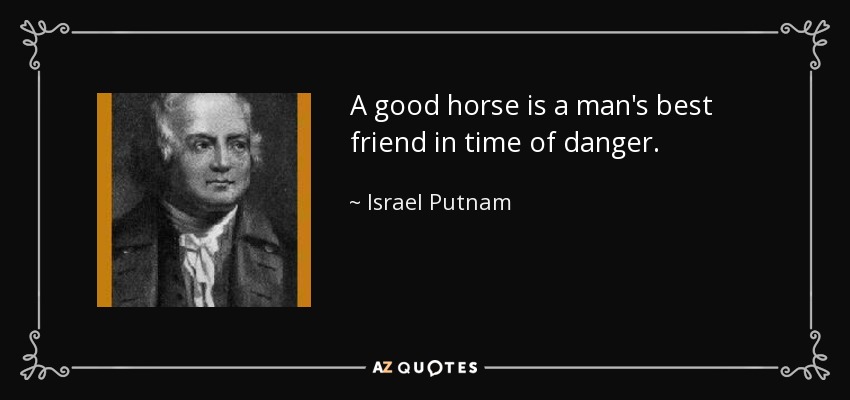 A good horse is a man's best friend in time of danger. - Israel Putnam