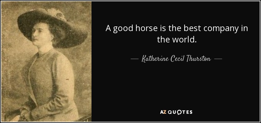 A good horse is the best company in the world. - Katherine Cecil Thurston