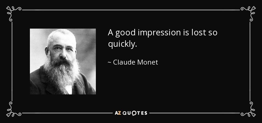 A good impression is lost so quickly. - Claude Monet