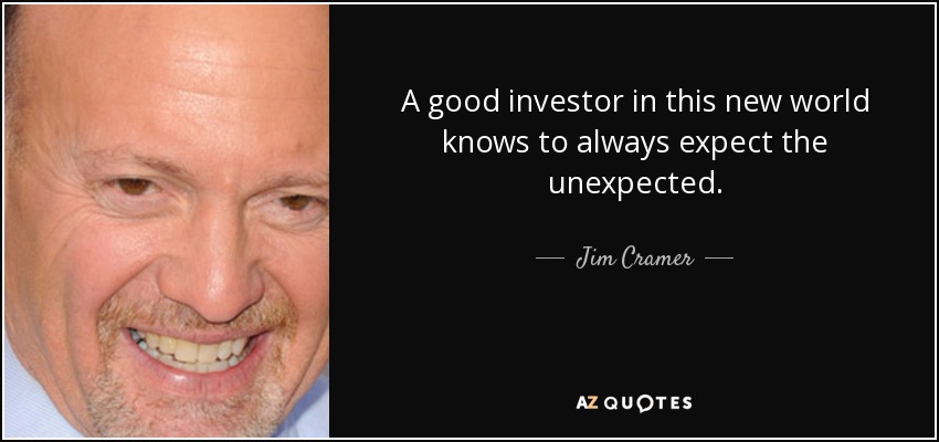 A good investor in this new world knows to always expect the unexpected. - Jim Cramer