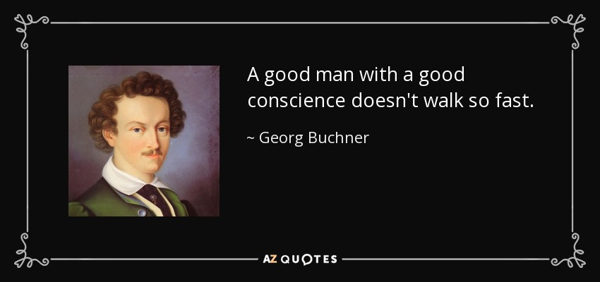 A good man with a good conscience doesn't walk so fast. - Georg Buchner