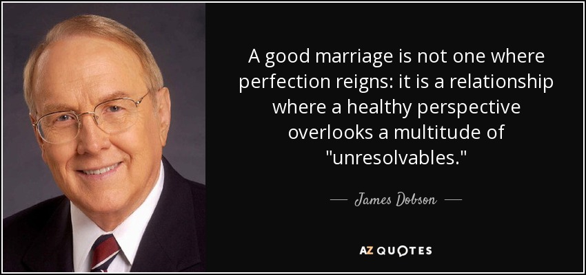 A good marriage is not one where perfection reigns: it is a relationship where a healthy perspective overlooks a multitude of 
