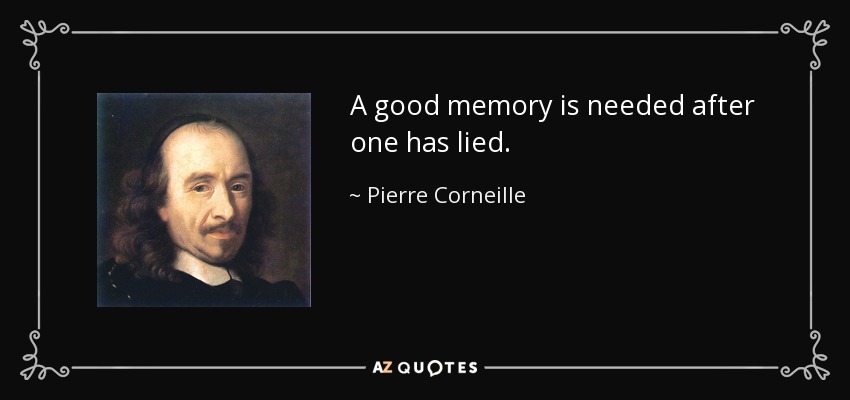 A good memory is needed after one has lied. - Pierre Corneille