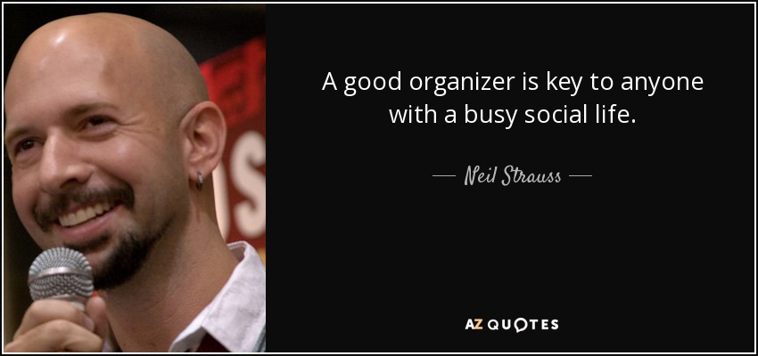 A good organizer is key to anyone with a busy social life. - Neil Strauss